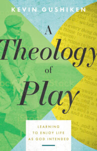 book cover for a theology of play by Dr. kevin gushiken